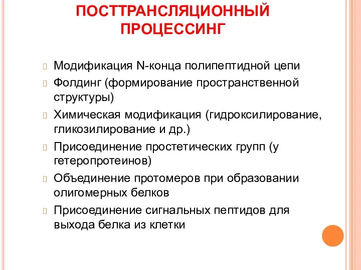 ПОСТТРАНСЛЯЦИОННЫЙ ПРОЦЕССИНГ Модификация N-конца полипептидной цепи Фолдинг (формирование пространственной структуры) Химическая