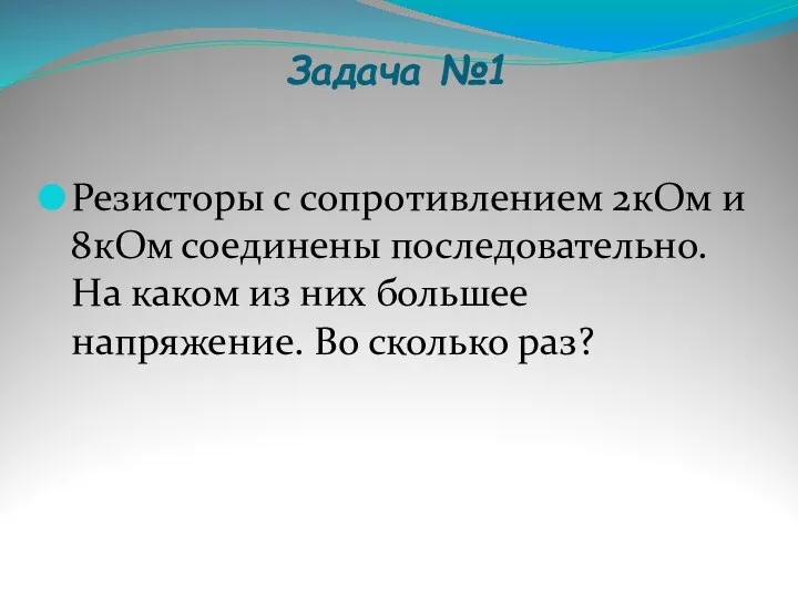 Задача №1 Резисторы с сопротивлением 2кОм и 8кОм соединены последовательно. На