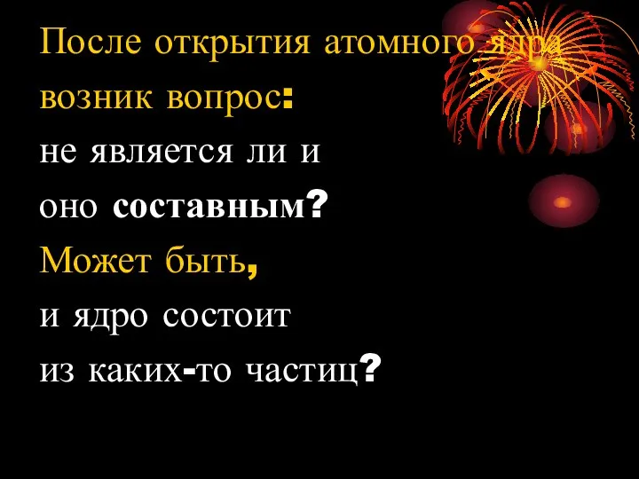 После открытия атомного ядра возник вопрос: не является ли и оно