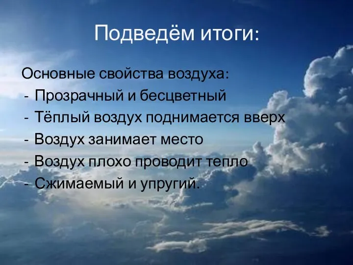 Подведём итоги: Основные свойства воздуха: Прозрачный и бесцветный Тёплый воздух поднимается