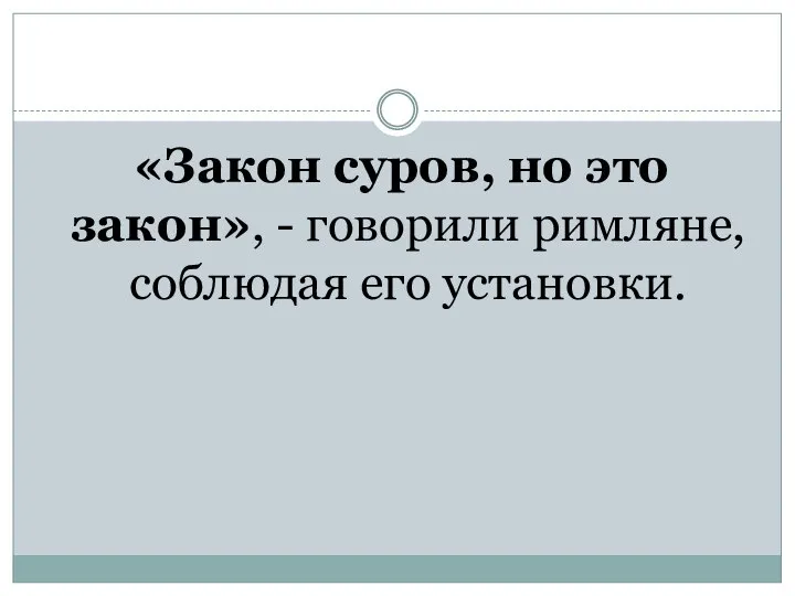 «Закон суров, но это закон», - говорили римляне, соблюдая его установки.