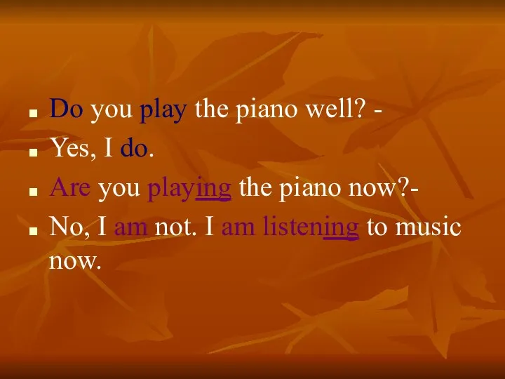 Do you play the piano well? - Yes, I do. Are