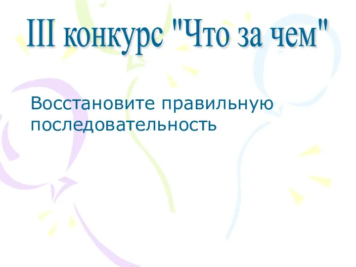 Восстановите правильную последовательность III конкурс "Что за чем"