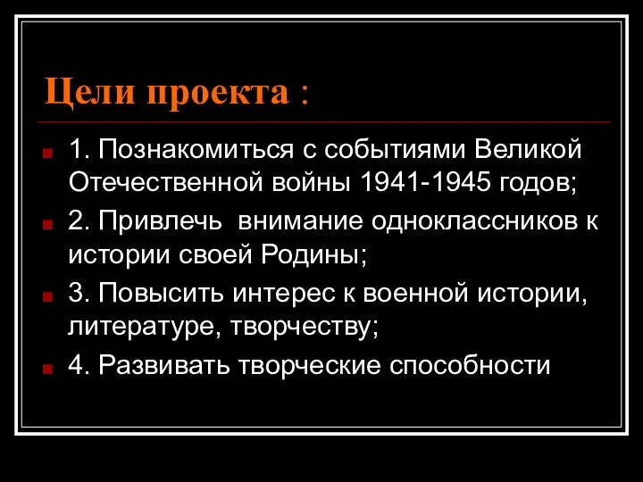 Цели проекта : 1. Познакомиться с событиями Великой Отечественной войны 1941-1945