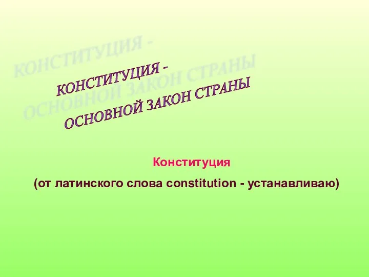 КОНСТИТУЦИЯ - ОСНОВНОЙ ЗАКОН СТРАНЫ Конституция (от латинского слова constitution - устанавливаю)