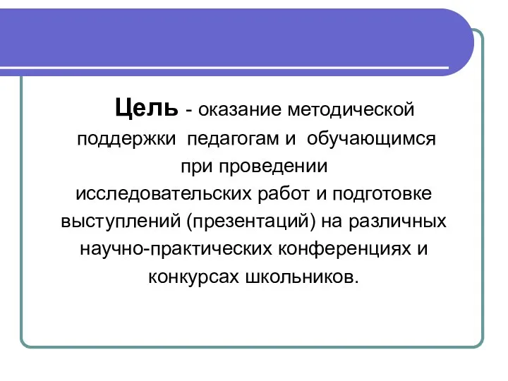 Цель - оказание методической поддержки педагогам и обучающимся при проведении исследовательских