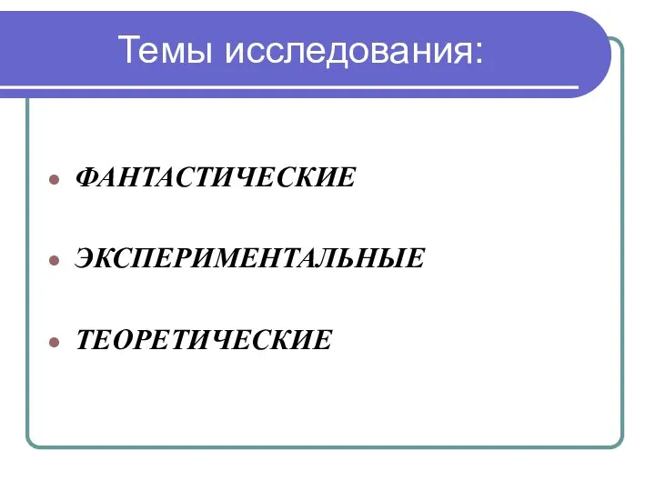 ФАНТАСТИЧЕСКИЕ ЭКСПЕРИМЕНТАЛЬНЫЕ ТЕОРЕТИЧЕСКИЕ Темы исследования: