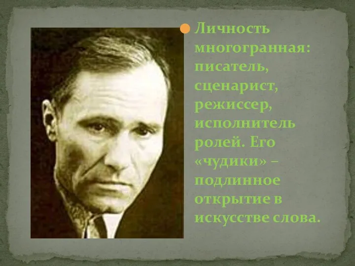 Личность многогранная: писатель, сценарист, режиссер, исполнитель ролей. Его «чудики» – подлинное открытие в искусстве слова.