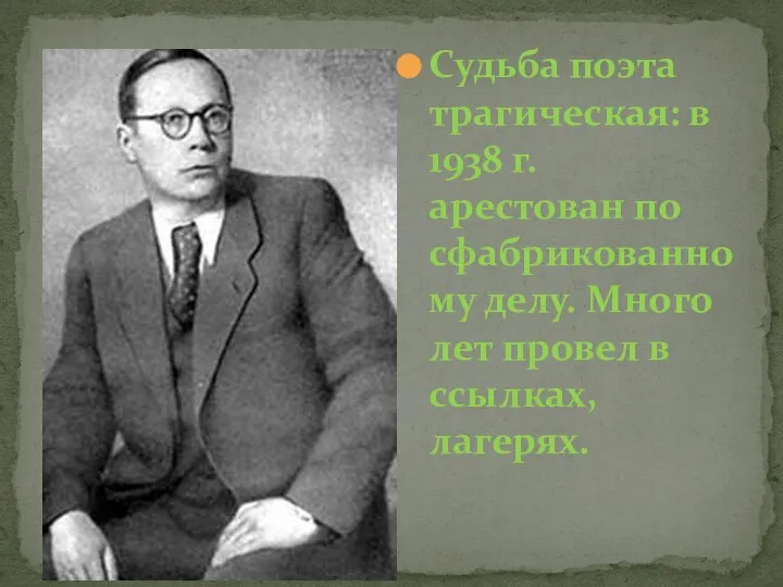 Судьба поэта трагическая: в 1938 г. арестован по сфабрикованному делу. Много лет провел в ссылках, лагерях.