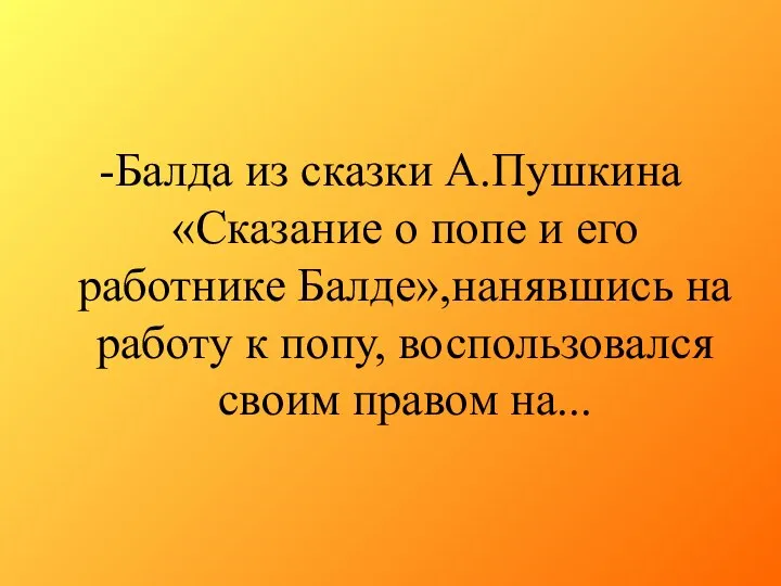 -Балда из сказки А.Пушкина «Сказание о попе и его работнике Балде»,нанявшись