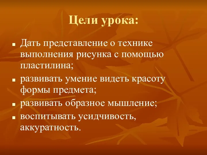 Цели урока: Дать представление о технике выполнения рисунка с помощью пластилина;