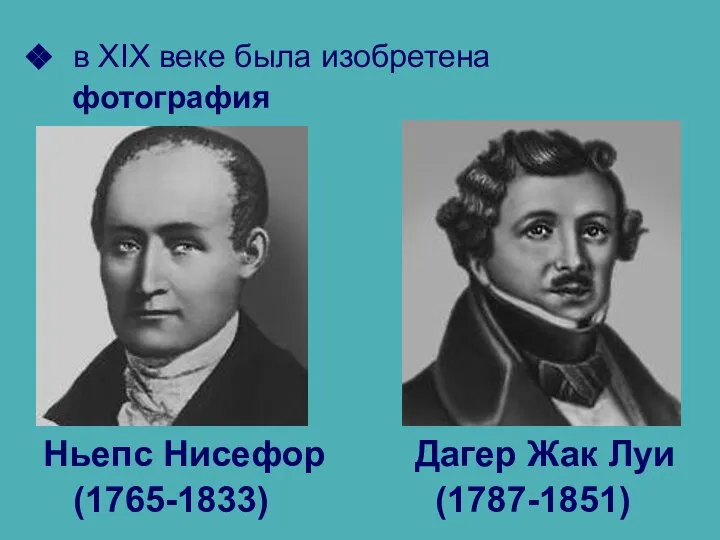 в XIX веке была изобретена фотография Дагер Жак Луи (1787-1851) Ньепс Нисефор (1765-1833)