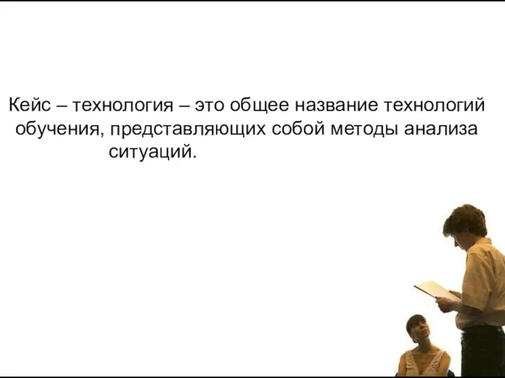 Кейс – технология – это общее название технологий обучения, представляющих собой методы анализа ситуаций.