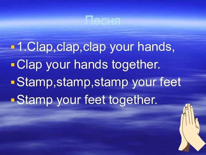 Песня 1.Clap,clap,clap your hands, Clap your hands together. Stamp,stamp,stamp your feet Stamp your feet together.