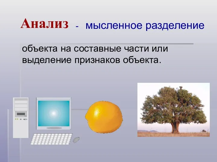 Анализ объекта на составные части или выделение признаков объекта. - мысленное разделение