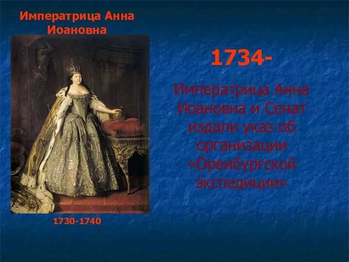 Императрица Анна Иоановна 1730-1740 1734- Императрица Анна Иоановна и Сенат издали указ об организации «Оренбургской экспедиции»