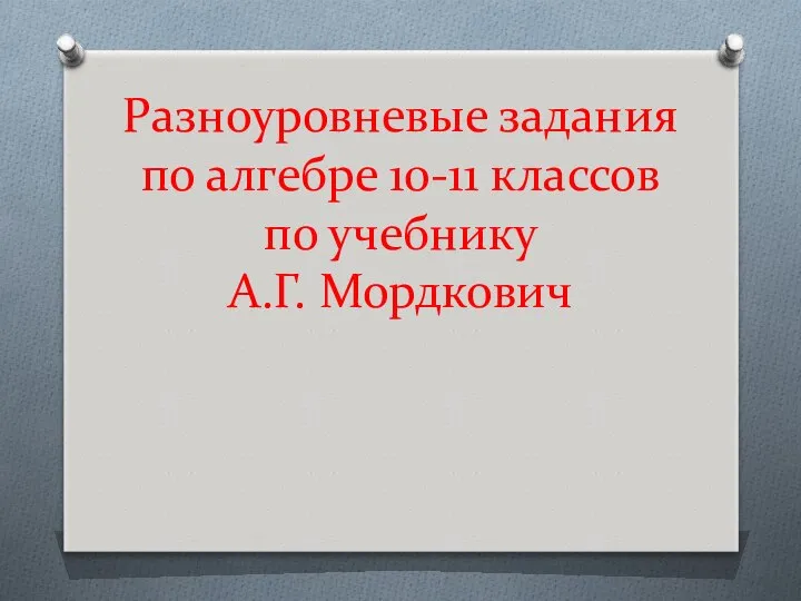 Разноуровневые задания по алгебре 10-11 классов по учебнику А.Г. Мордкович