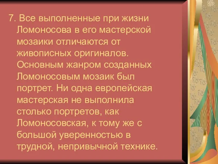 7. Все выполненные при жизни Ломоносова в его мастерской мозаики отличаются