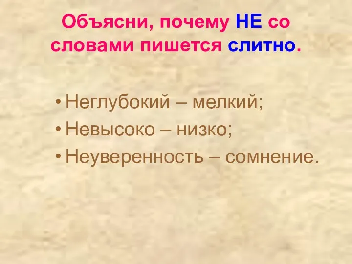 Объясни, почему НЕ со словами пишется слитно. Неглубокий – мелкий; Невысоко – низко; Неуверенность – сомнение.