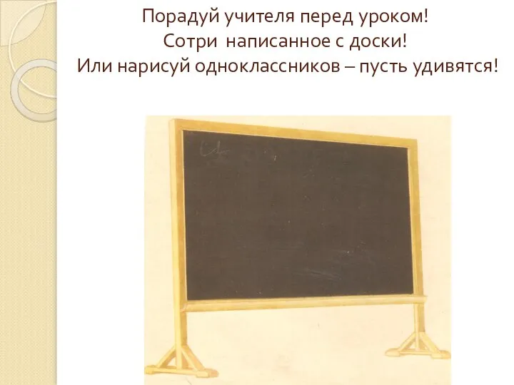 Порадуй учителя перед уроком! Сотри написанное с доски! Или нарисуй одноклассников – пусть удивятся!