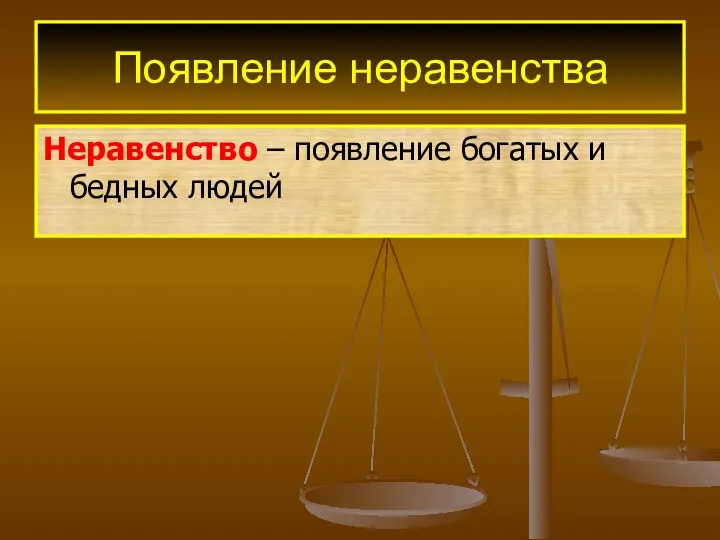 Появление неравенства Неравенство – появление богатых и бедных людей