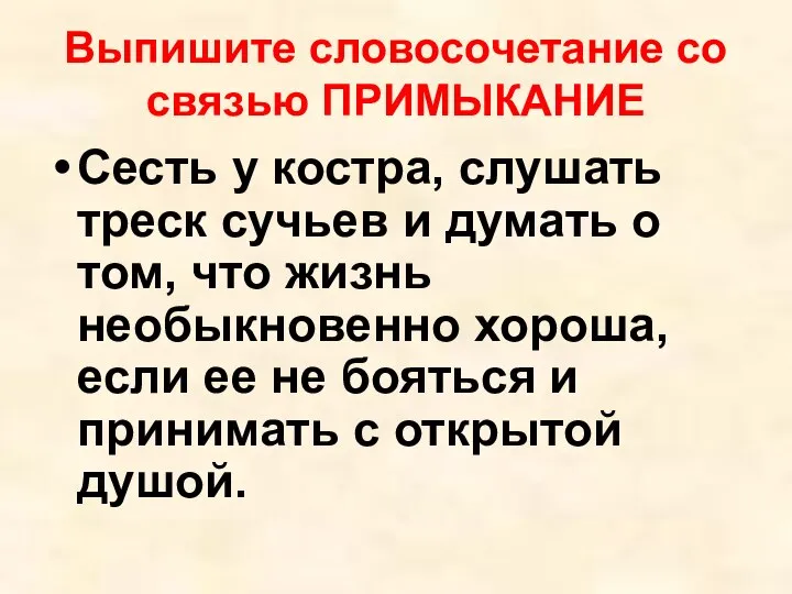 Выпишите словосочетание со связью ПРИМЫКАНИЕ Сесть у костра, слушать треск сучьев