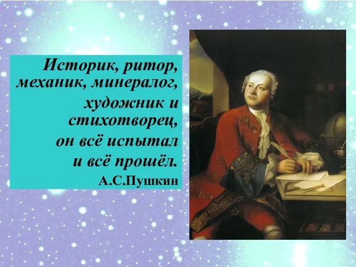 Историк, ритор, механик, минералог, художник и cтихотворец, он всё испытал и всё прошёл. А.С.Пушкин