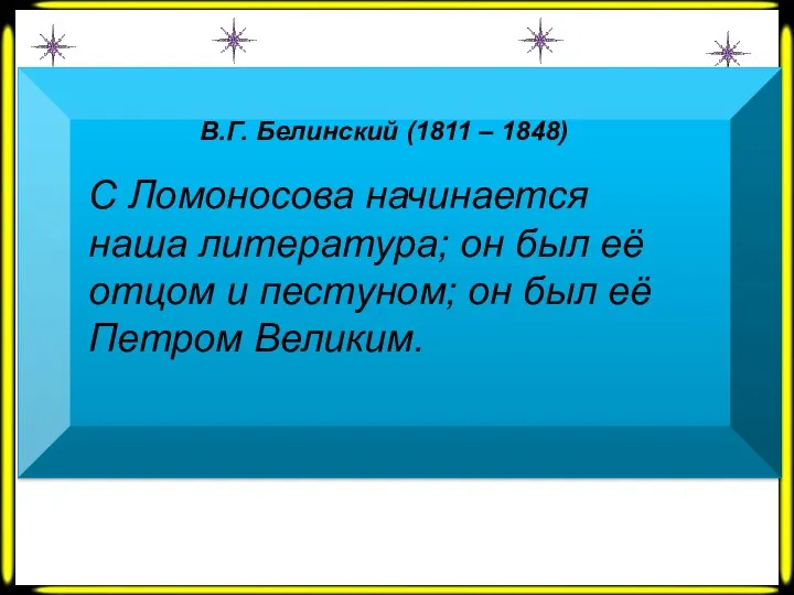 В.Г. Белинский (1811 – 1848) С Ломоносова начинается наша литература; он