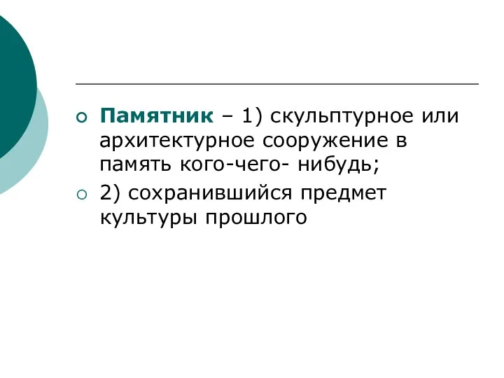 Памятник – 1) скульптурное или архитектурное сооружение в память кого-чего- нибудь; 2) сохранившийся предмет культуры прошлого