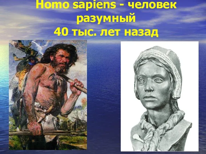 Homo sapiens - человек разумный 40 тыс. лет назад