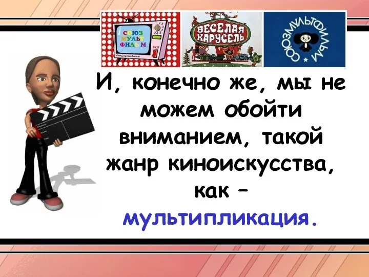 И, конечно же, мы не можем обойти вниманием, такой жанр киноискусства, как – мультипликация.