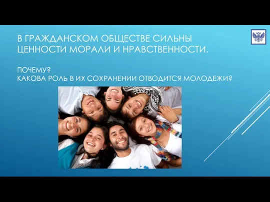 В гражданском обществе сильны ценности морали и нравственности. почему? Какова роль в их сохранении отводится молодежи?