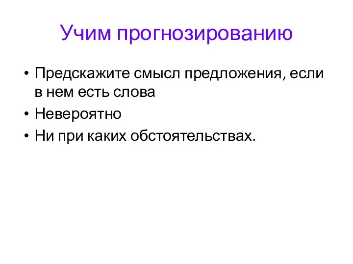 Учим прогнозированию Предскажите смысл предложения, если в нем есть слова Невероятно Ни при каких обстоятельствах.