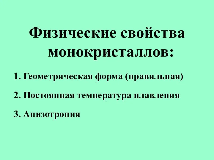 Физические свойства монокристаллов: 1. Геометрическая форма (правильная) 2. Постоянная температура плавления 3. Анизотропия