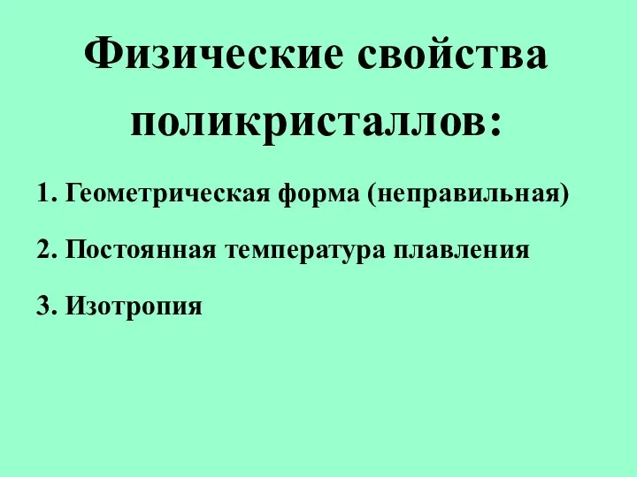 Физические свойства поликристаллов: 1. Геометрическая форма (неправильная) 2. Постоянная температура плавления 3. Изотропия