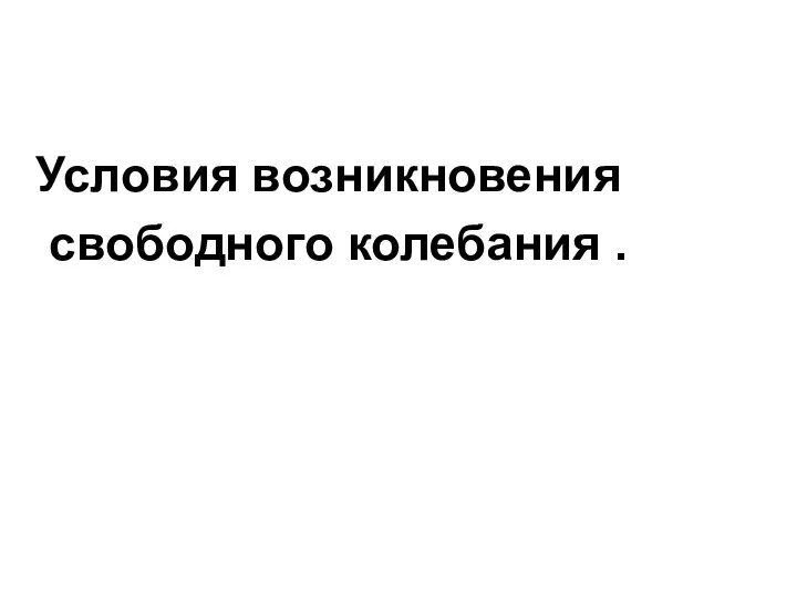 Условия возникновения свободного колебания .