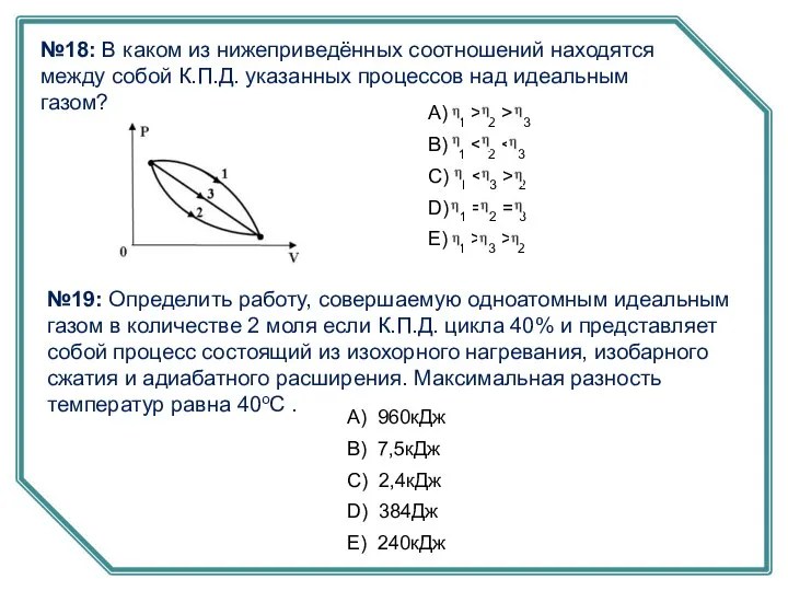 №18: В каком из нижеприведённых соотношений находятся между собой К.П.Д. указанных процессов над идеальным газом?