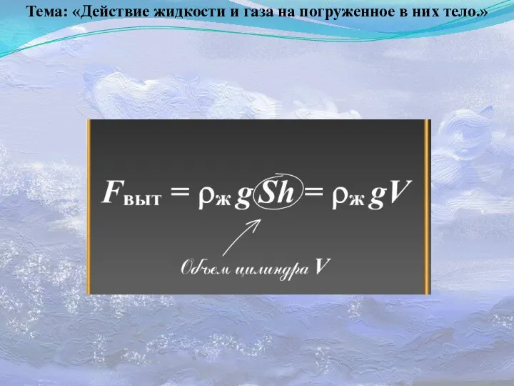 Тема: «Действие жидкости и газа на погруженное в них тело.»