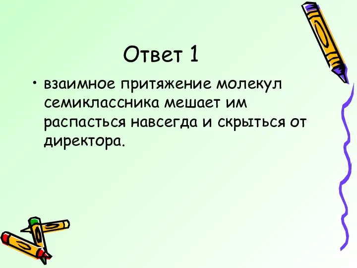 Ответ 1 взаимное притяжение молекул семиклассника мешает им распасться навсегда и скрыться от директора.