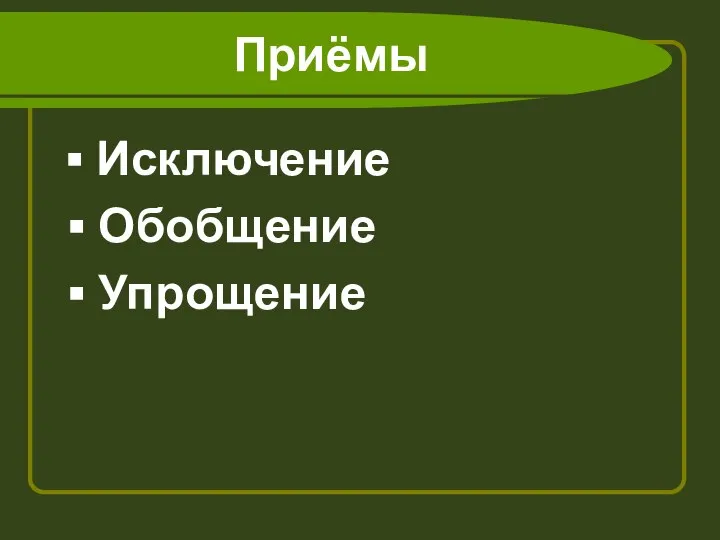 Приёмы ▪ Исключение ▪ Обобщение ▪ Упрощение