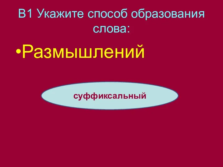 В1 Укажите способ образования слова: Размышлений суффиксальный