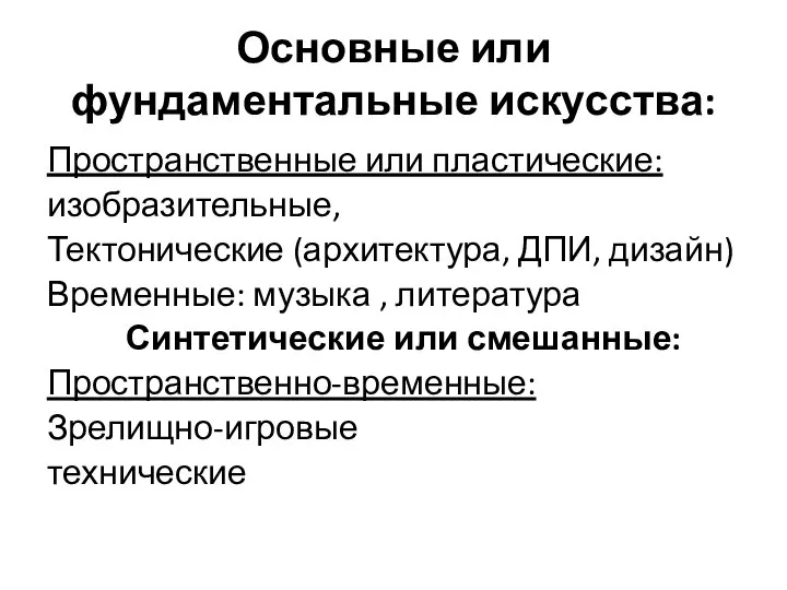 Основные или фундаментальные искусства: Пространственные или пластические: изобразительные, Тектонические (архитектура, ДПИ,