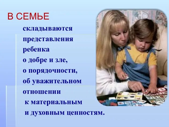 В СЕМЬЕ складываются представления ребенка о добре и зле, о порядочности,