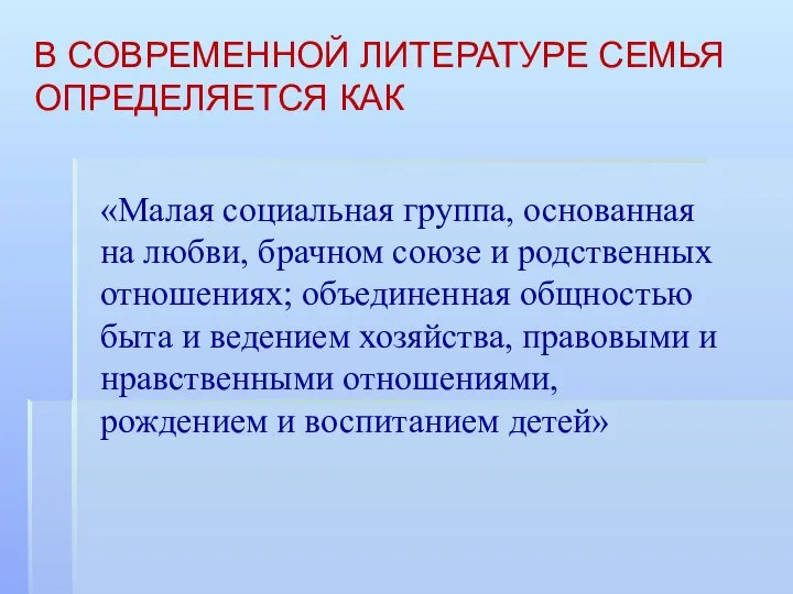 В СОВРЕМЕННОЙ ЛИТЕРАТУРЕ СЕМЬЯ ОПРЕДЕЛЯЕТСЯ КАК «Малая социальная группа, основанная на