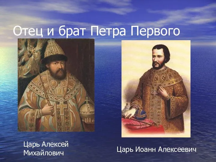 Отец и брат Петра Первого Царь Алексей Михайлович Царь Иоанн Алексеевич