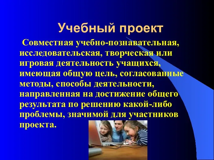 Учебный проект Совместная учебно-познавательная, исследовательская, творческая или игровая деятельность учащихся, имеющая