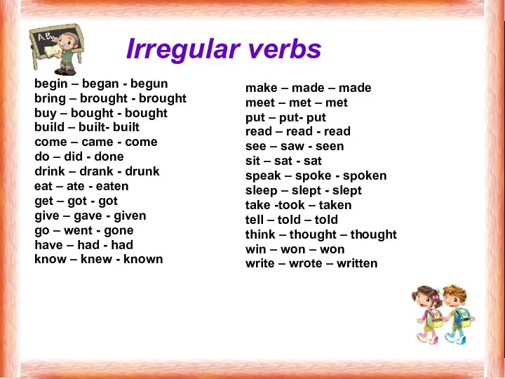 Irregular verbs begin – began - begun bring – brought -