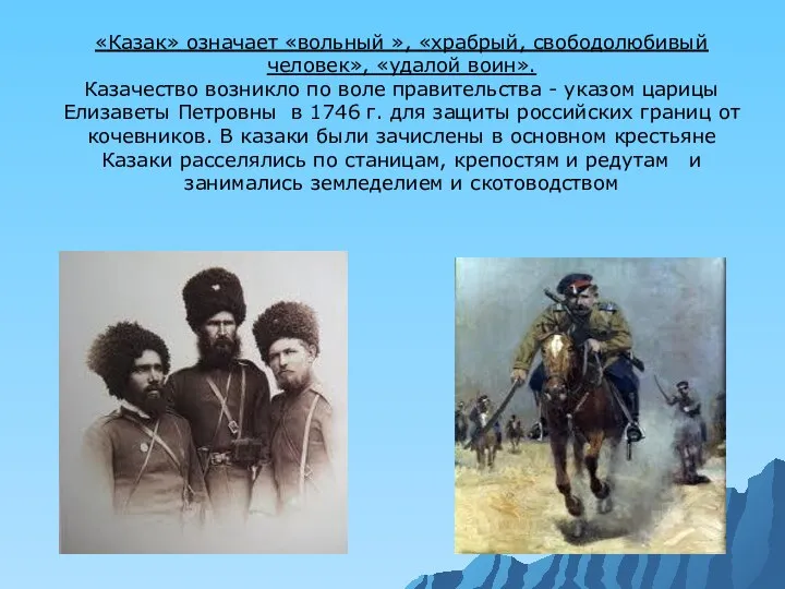 «Казак» означает «вольный », «храбрый, свободолюбивый человек», «удалой воин». Казачество возникло