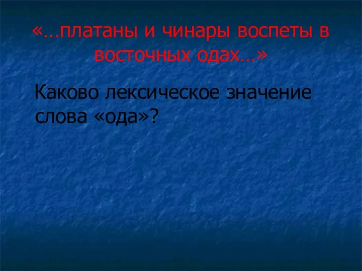 «…платаны и чинары воспеты в восточных одах…» Каково лексическое значение слова «ода»?