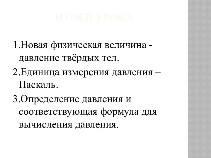 ИТОГИ УРОКА 1.Новая физическая величина - давление твёрдых тел. 2.Единица измерения